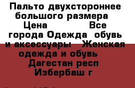 Пальто двухстороннее большого размера › Цена ­ 10 000 - Все города Одежда, обувь и аксессуары » Женская одежда и обувь   . Дагестан респ.,Избербаш г.